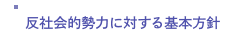 反社会的勢力に対する基本方針